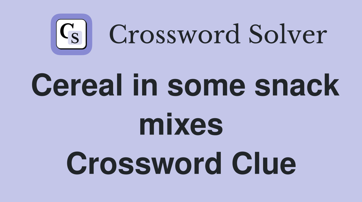 Cereal in some snack mixes Crossword Clue