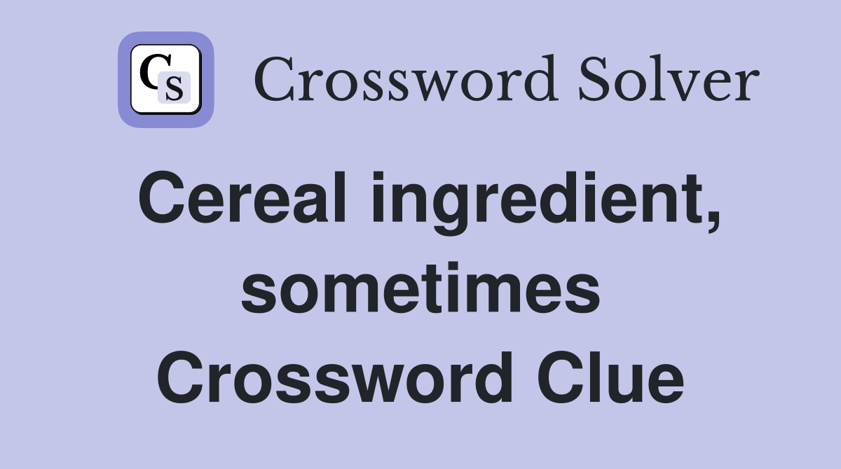 Cereal ingredient, sometimes Crossword Clue