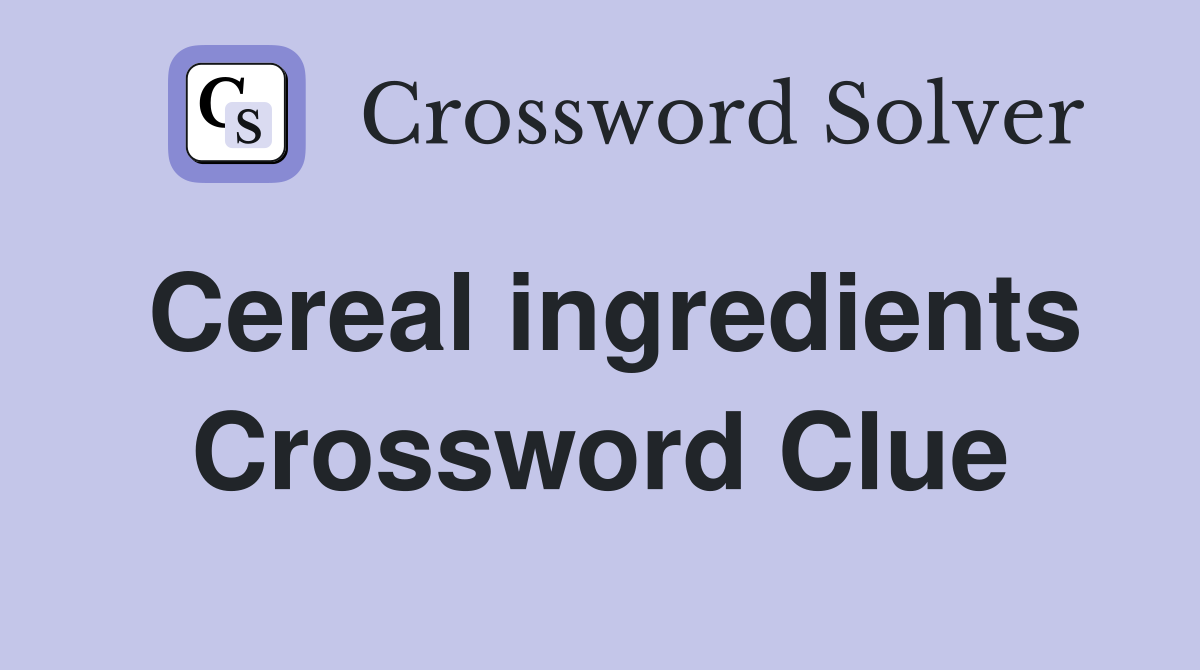 Cereal ingredients Crossword Clue