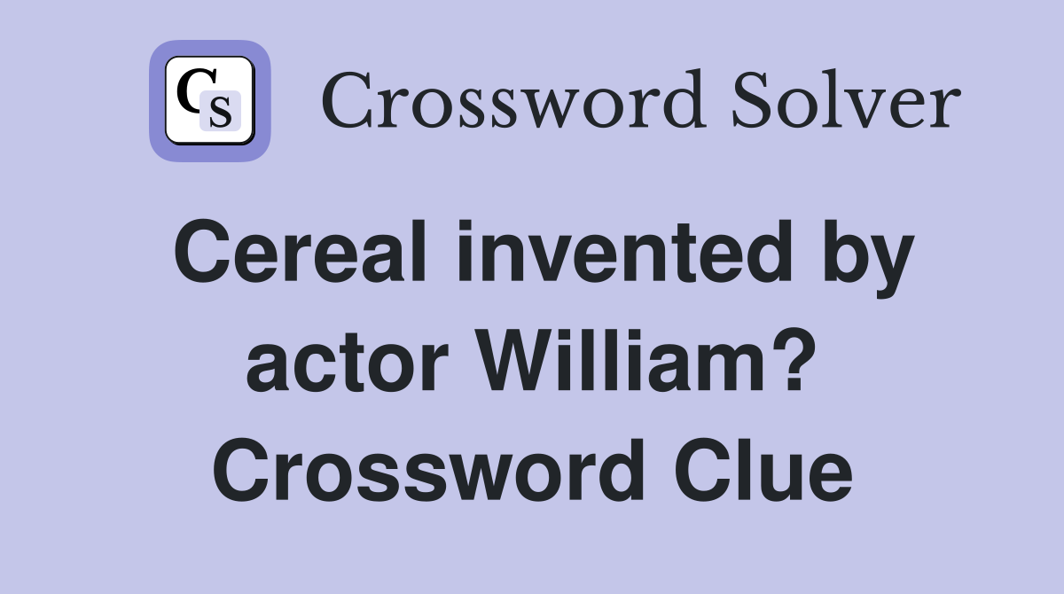 Cereal invented by actor William? Crossword Clue