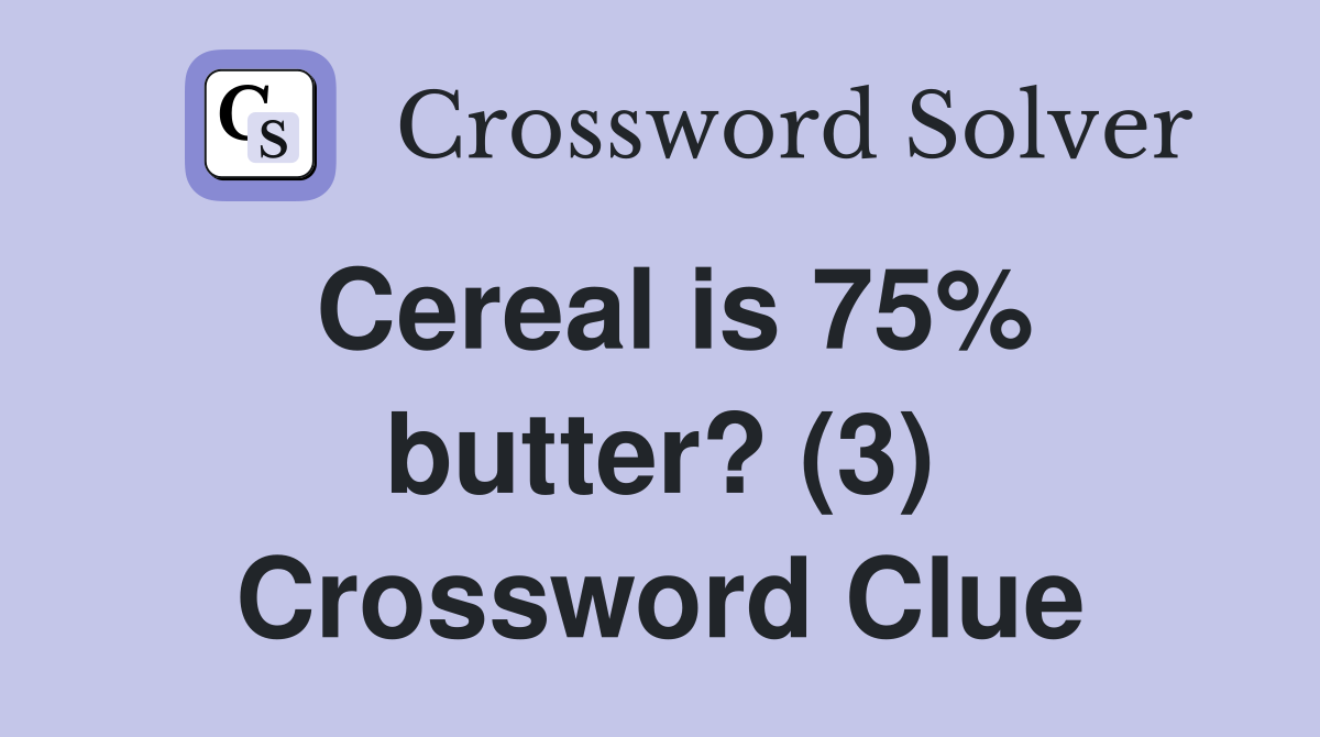 Cereal is 75% butter? (3) Crossword Clue