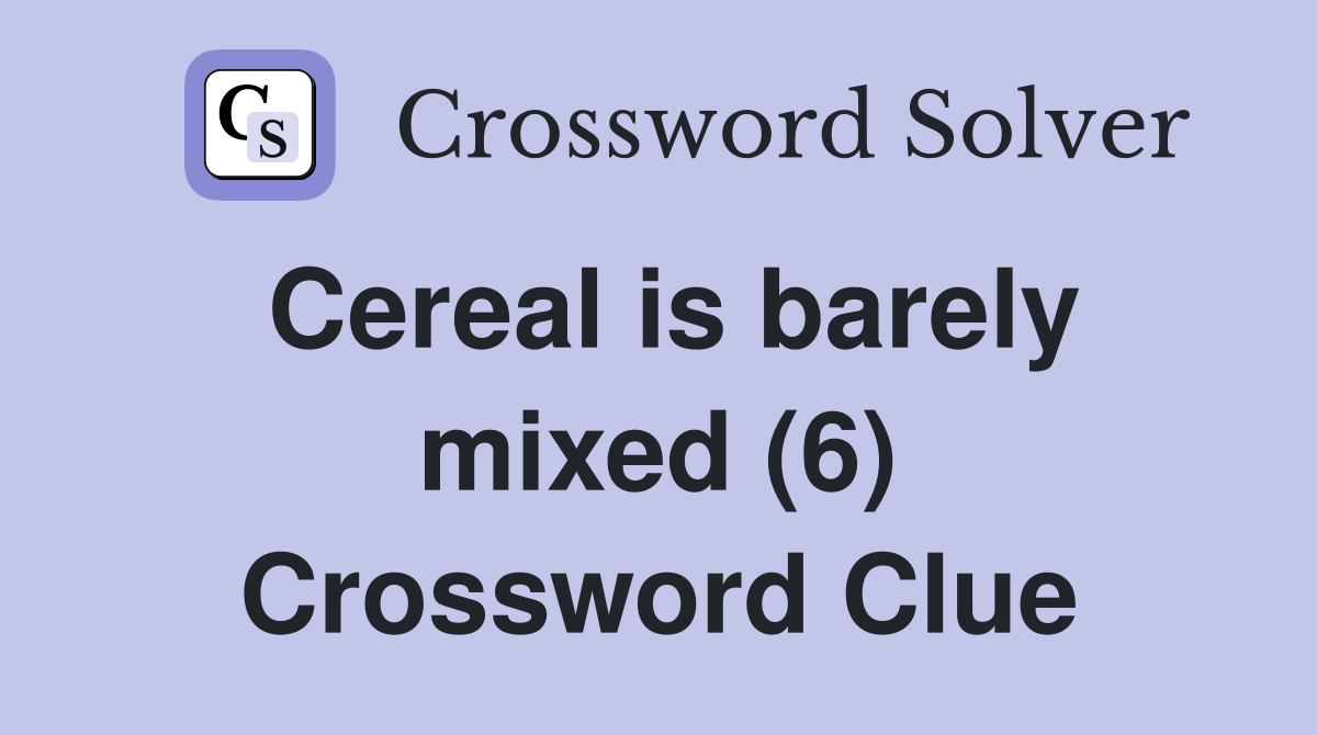 Cereal is barely mixed (6) Crossword Clue