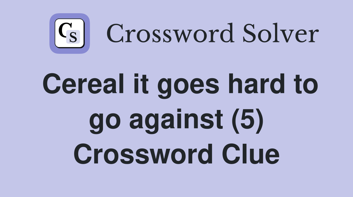 Cereal it goes hard to go against (5) Crossword Clue