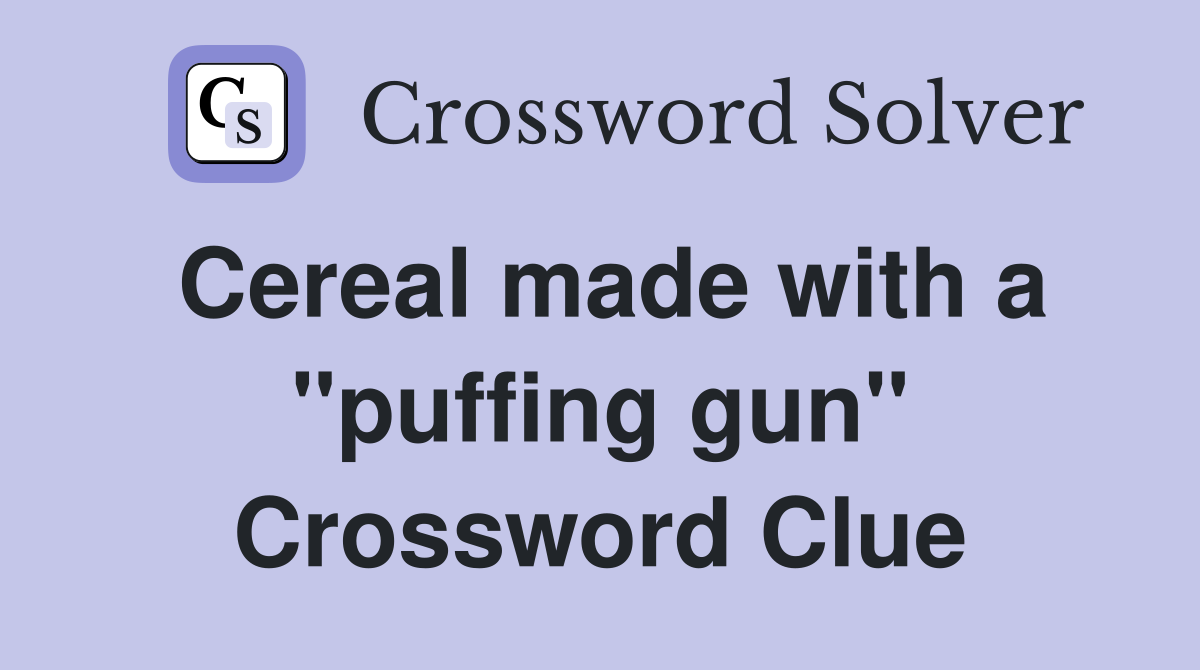 Cereal made with a "puffing gun" Crossword Clue