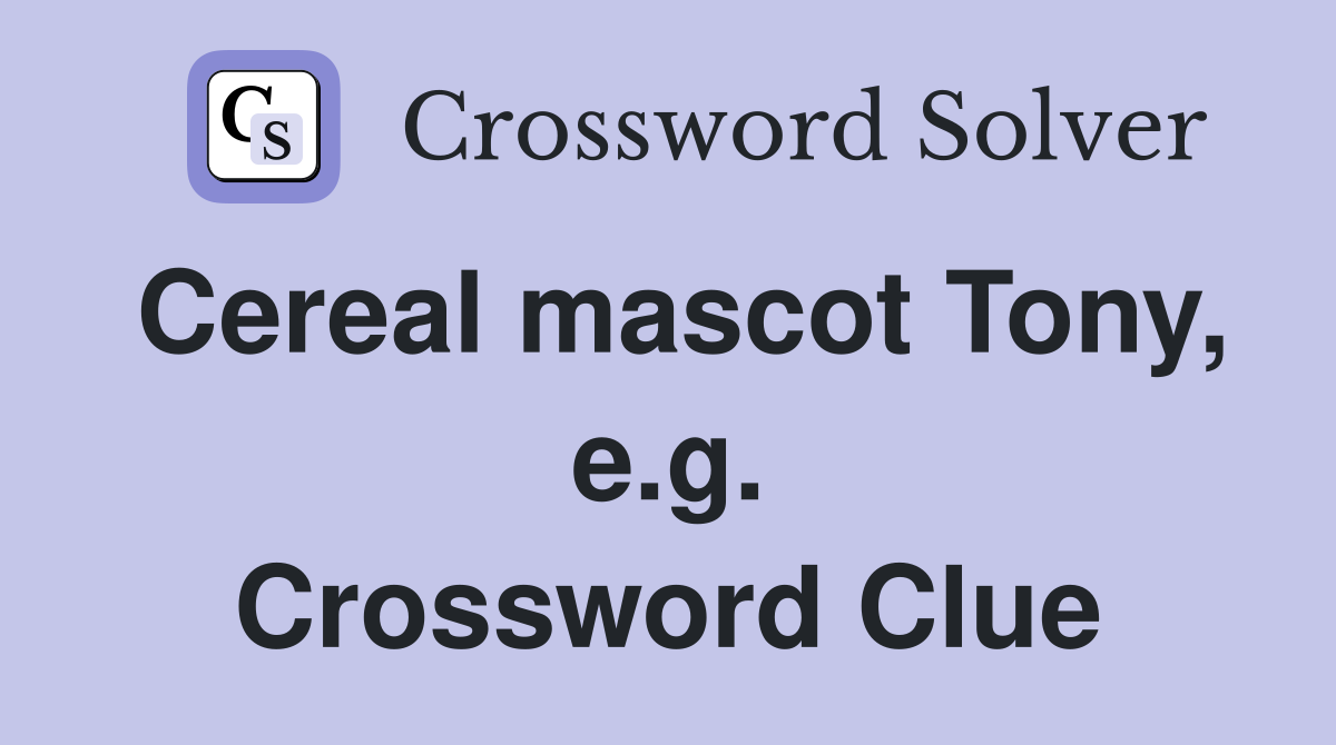 Cereal mascot Tony, e.g. Crossword Clue