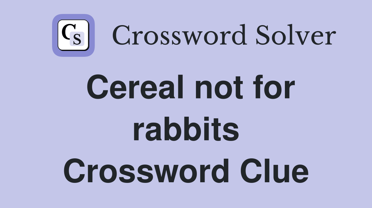 Cereal not for rabbits Crossword Clue