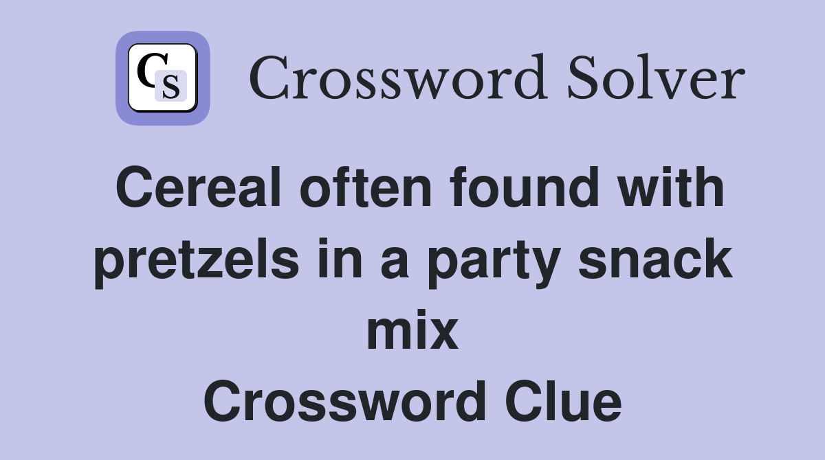 Cereal often found with pretzels in a party snack mix Crossword Clue
