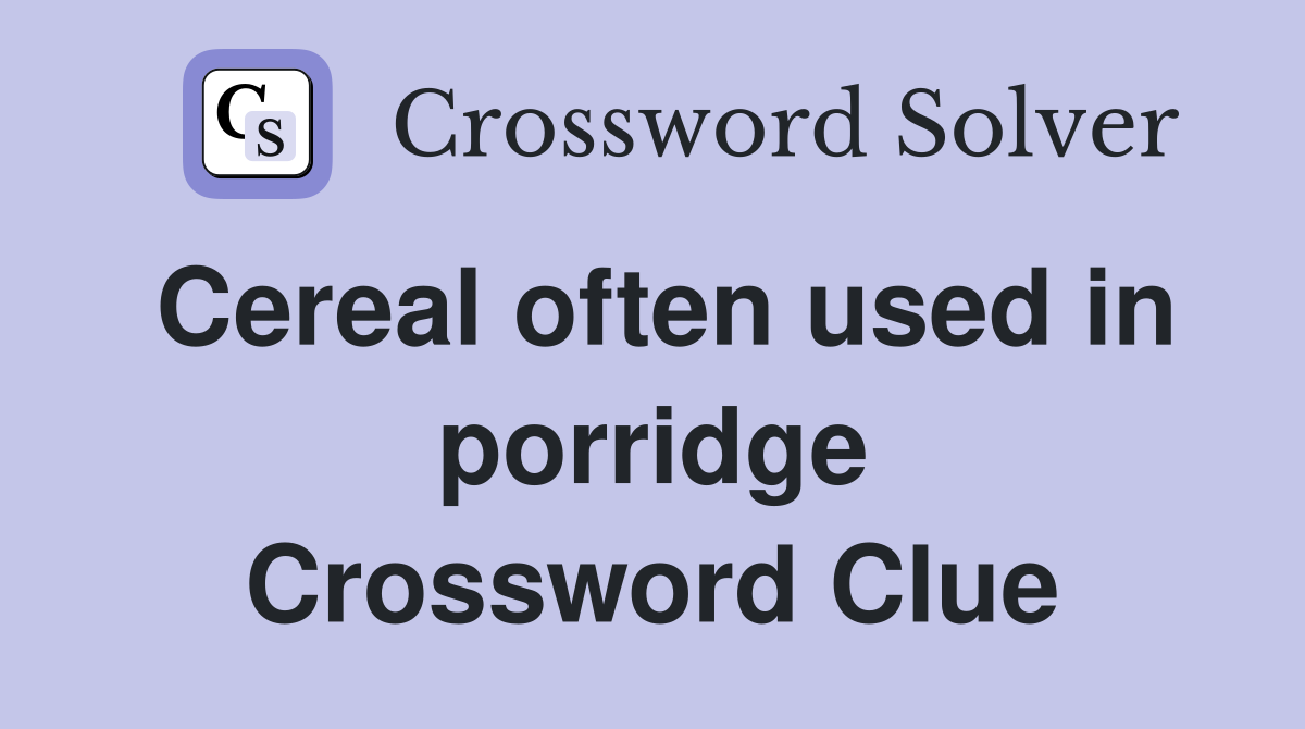 Cereal often used in porridge Crossword Clue
