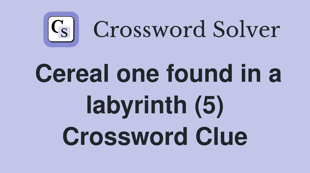 Cereal one found in a labyrinth (5) Crossword Clue