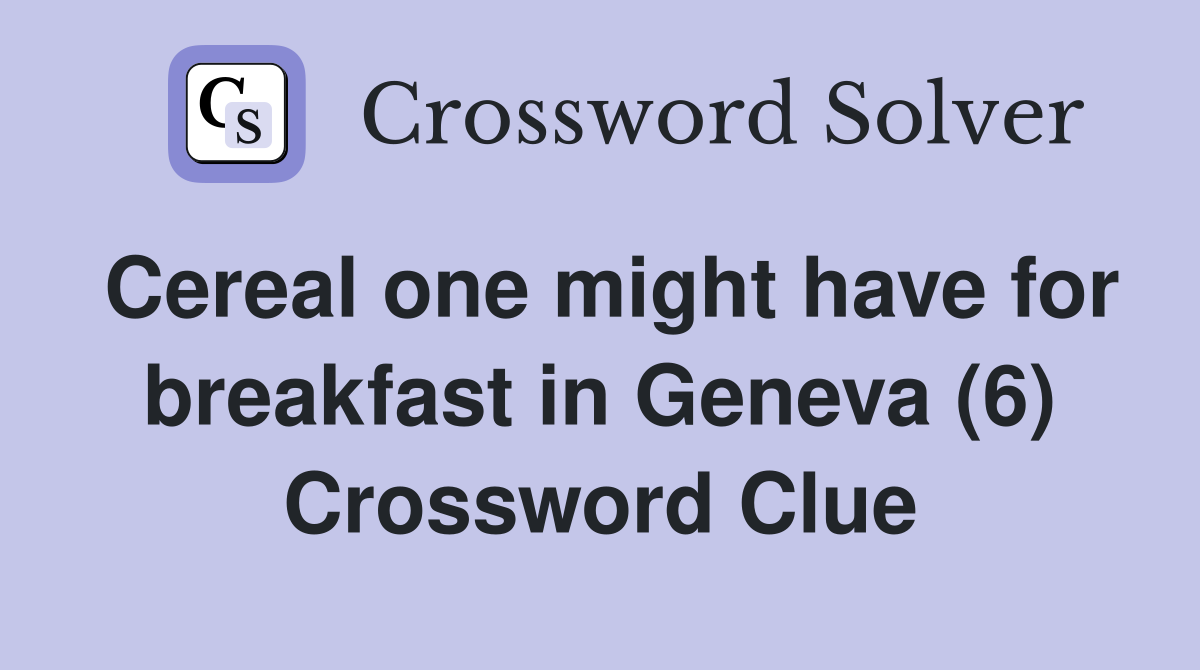 Cereal one might have for breakfast in Geneva (6) Crossword Clue