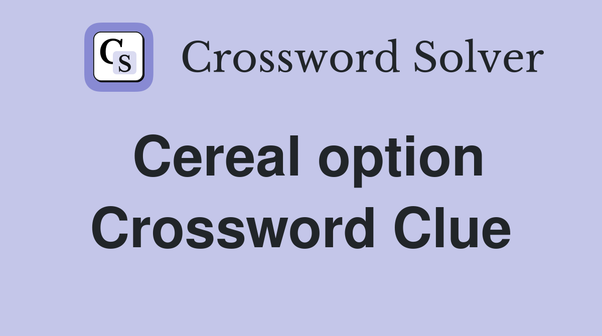 Cereal option Crossword Clue