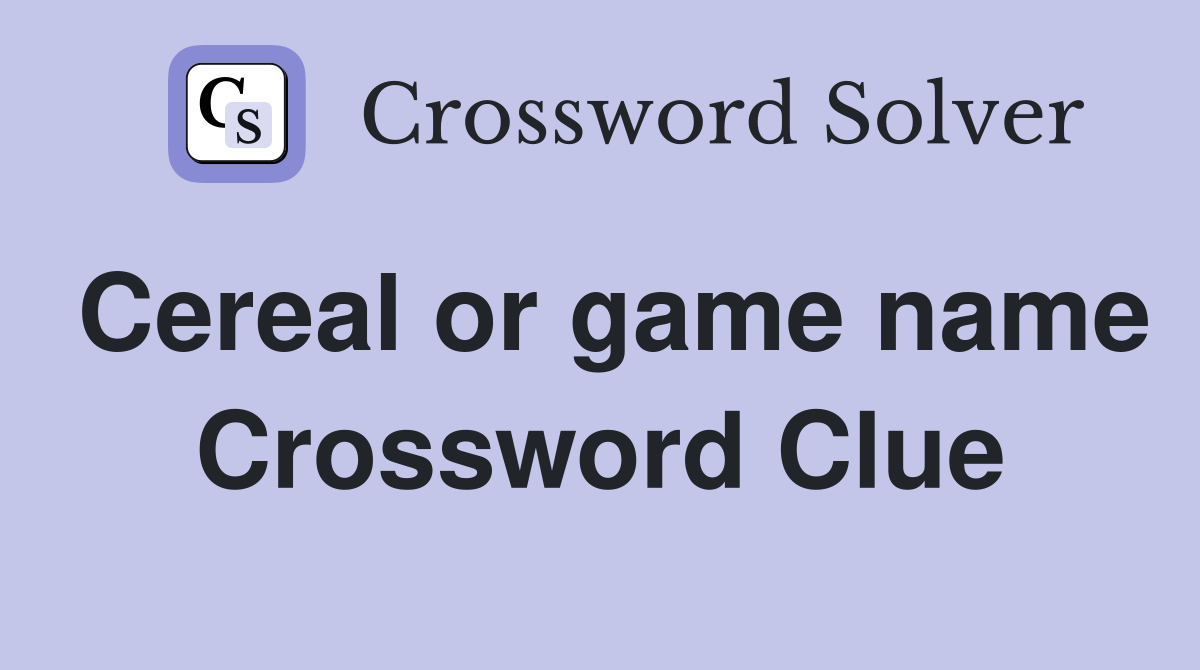 Cereal or game name Crossword Clue