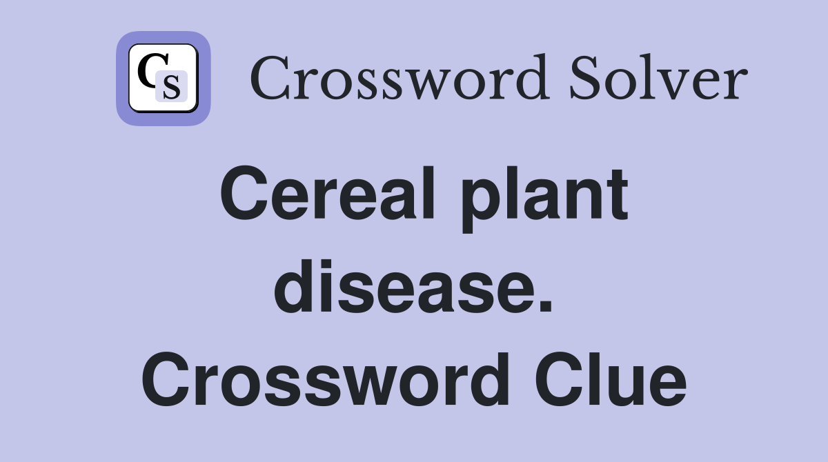 Cereal plant disease. Crossword Clue