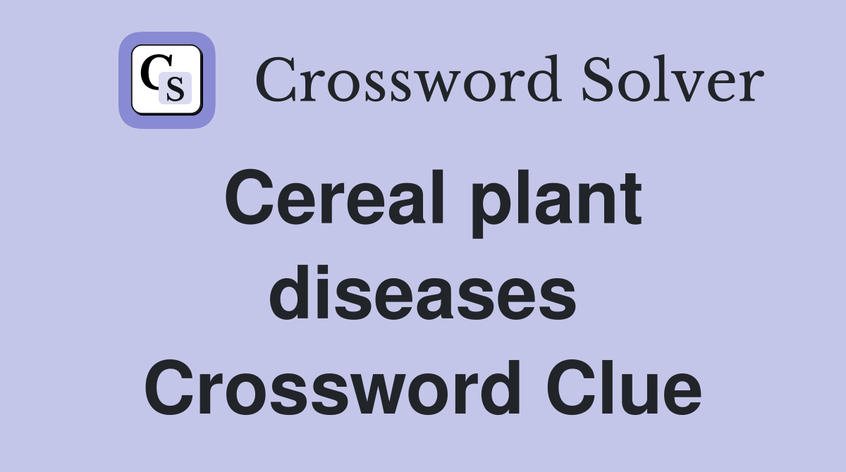 Cereal plant diseases Crossword Clue