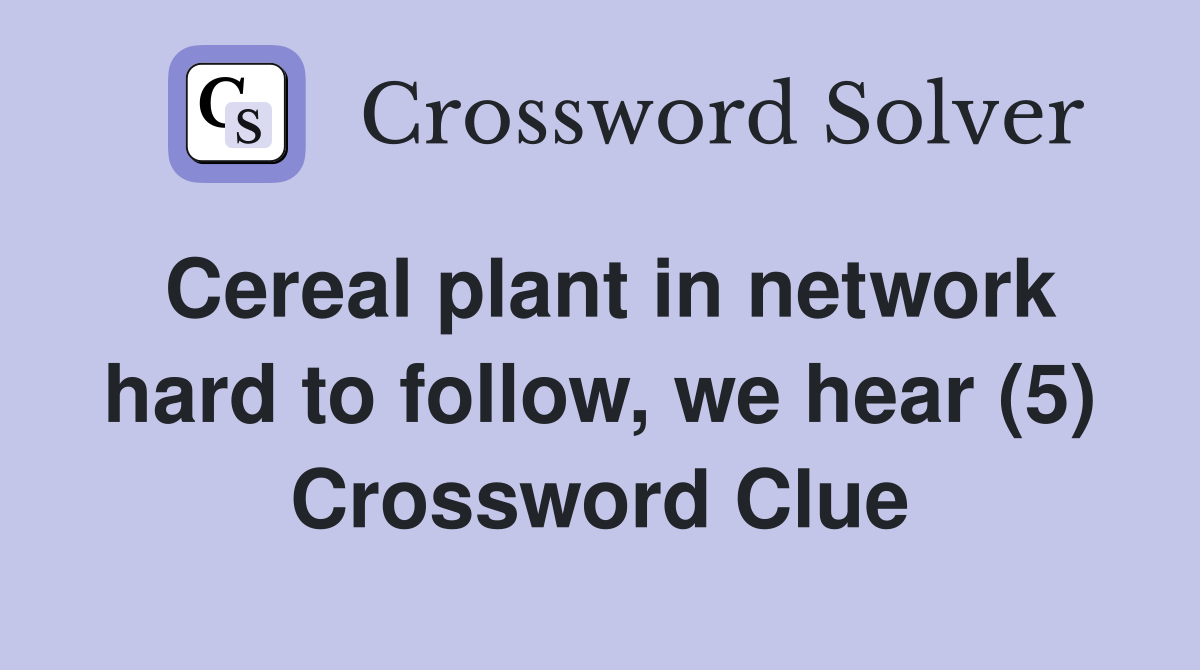 Cereal plant in network hard to follow, we hear (5) Crossword Clue