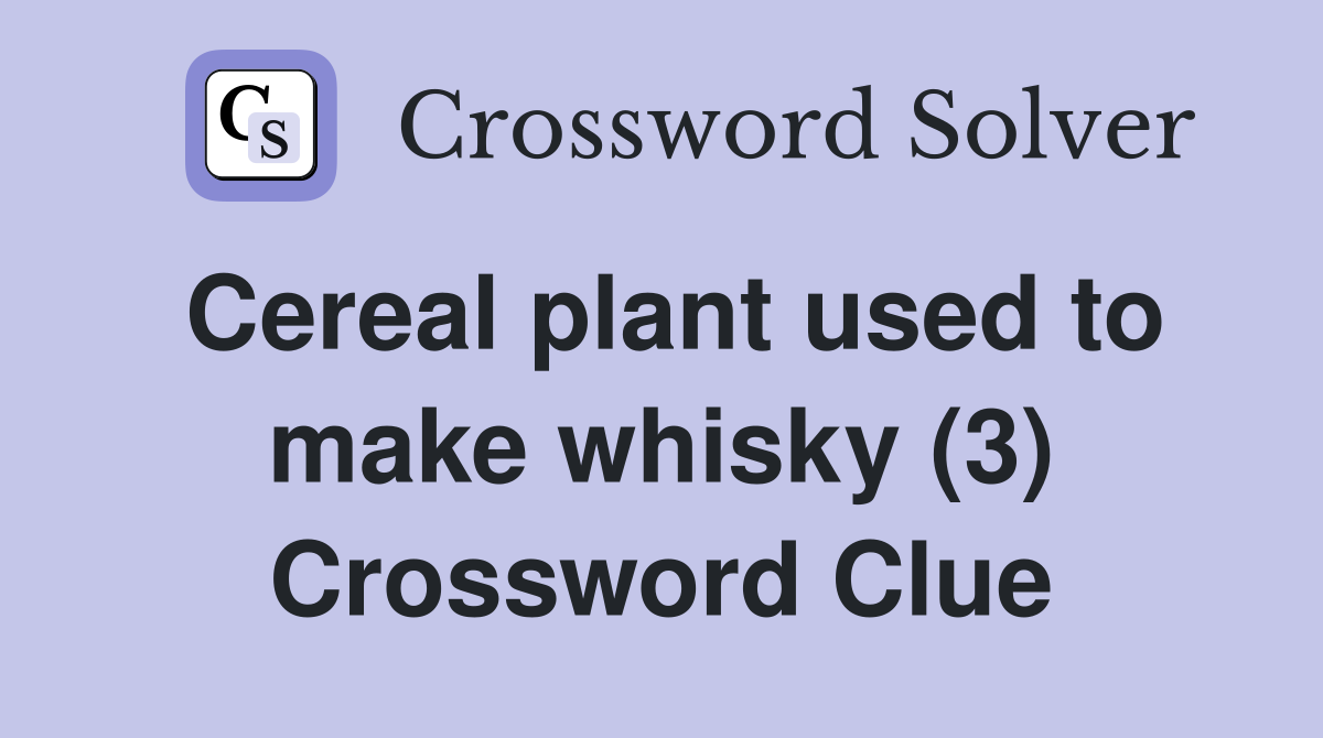 Cereal plant used to make whisky (3) Crossword Clue