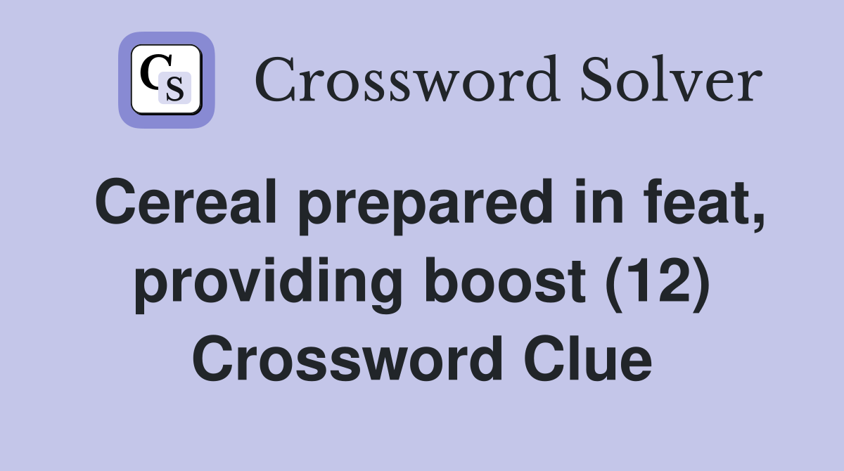 Cereal prepared in feat, providing boost (12) Crossword Clue