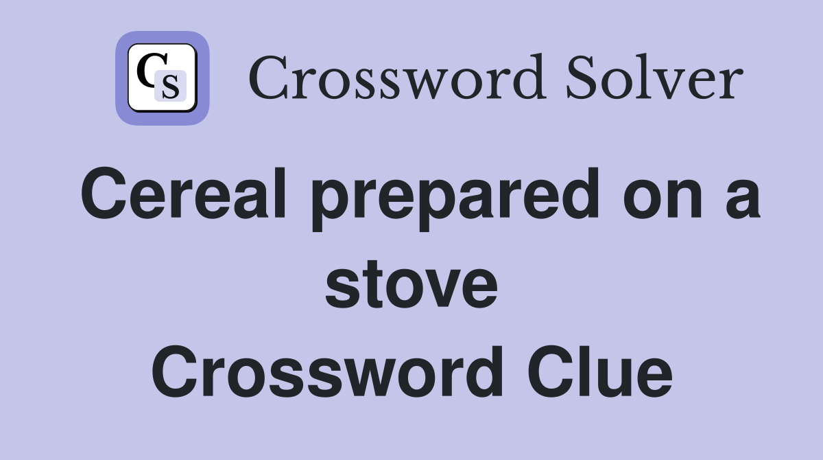 Cereal prepared on a stove Crossword Clue