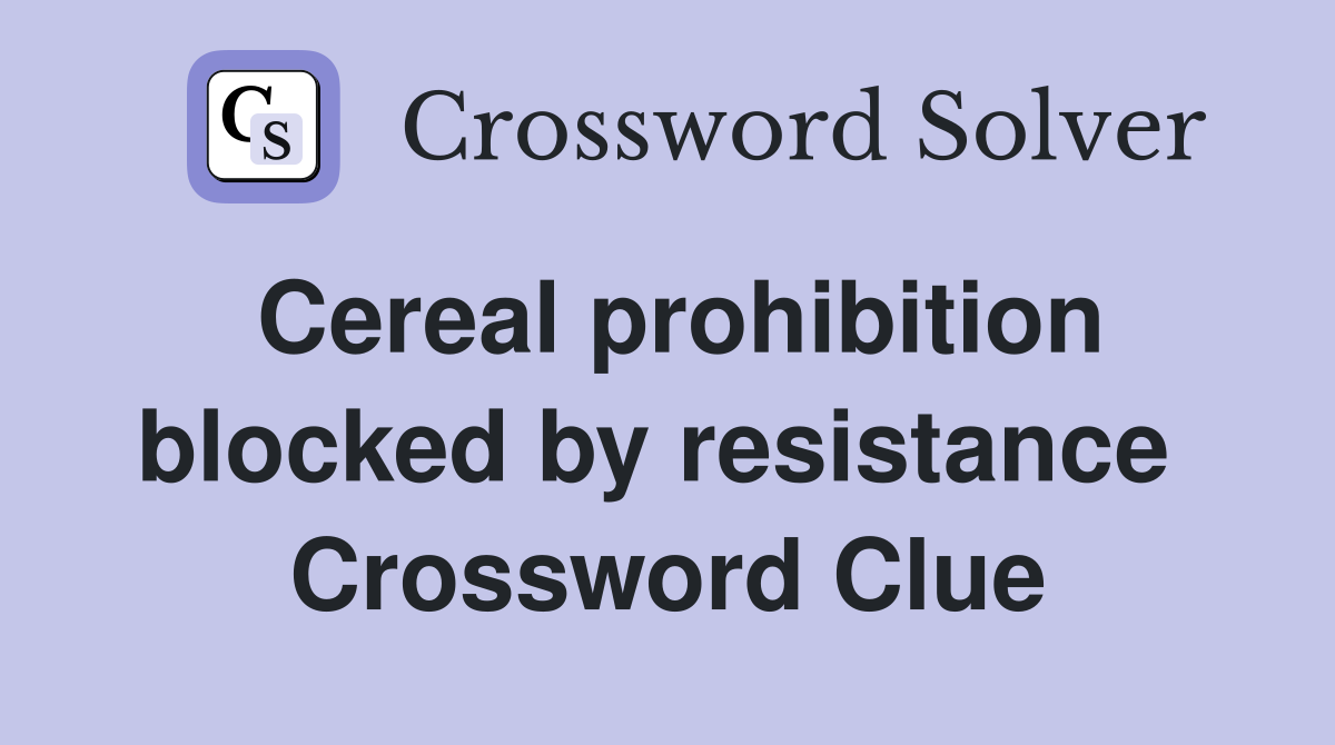 Cereal prohibition blocked by resistance  Crossword Clue
