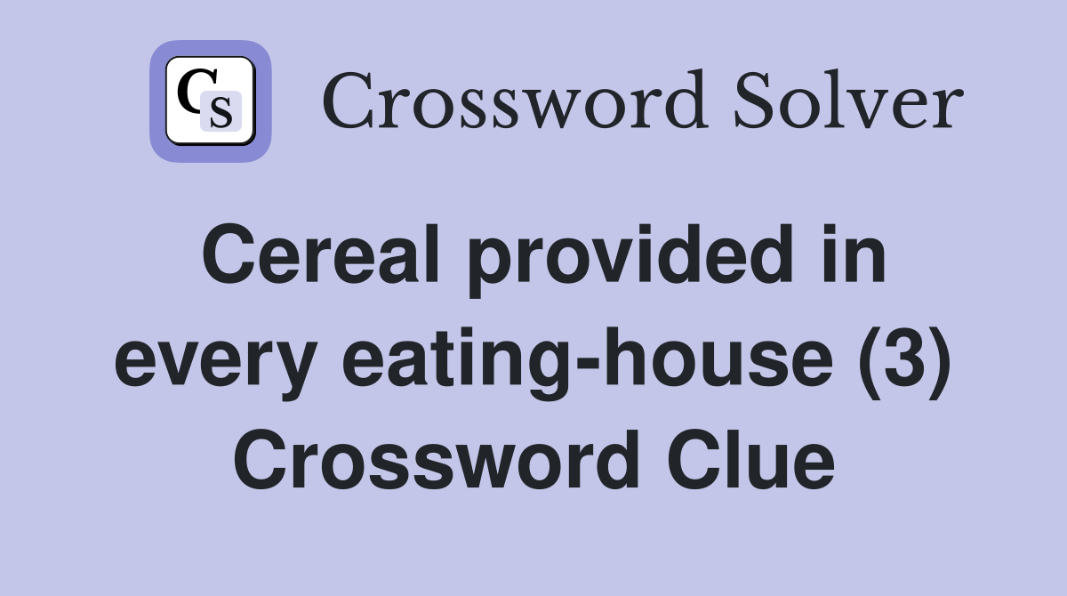 Cereal provided in every eating-house (3) Crossword Clue