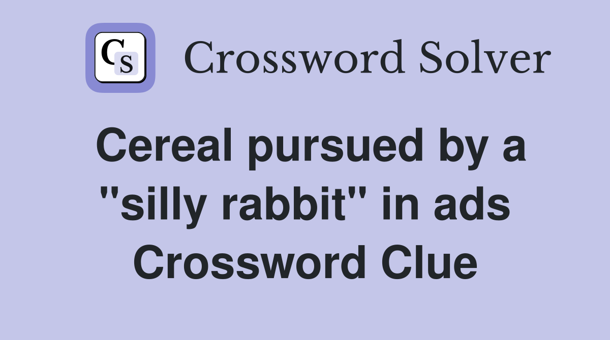 Cereal pursued by a "silly rabbit" in ads Crossword Clue