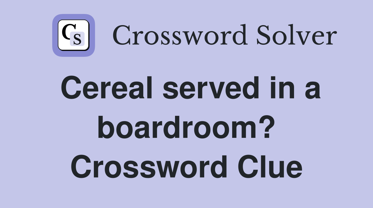 Cereal served in a boardroom? Crossword Clue
