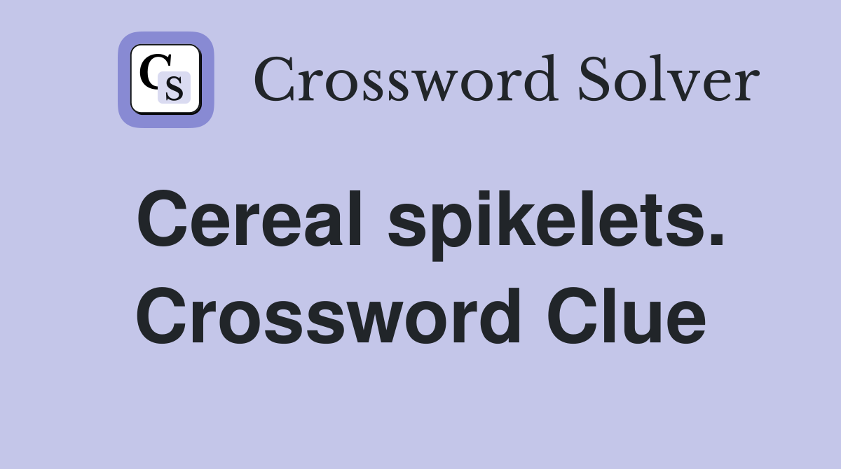 Cereal spikelets. Crossword Clue