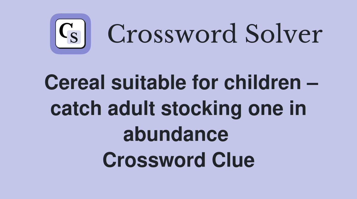 Cereal suitable for children – catch adult stocking one in abundance  Crossword Clue
