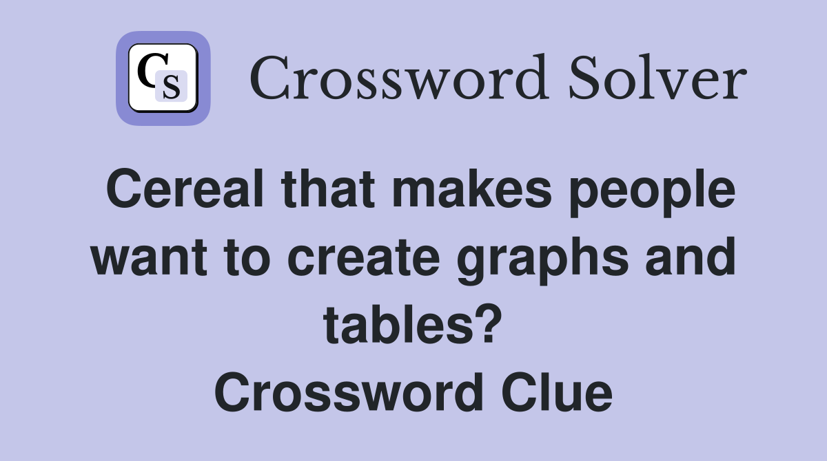 Cereal that makes people want to create graphs and tables? Crossword Clue