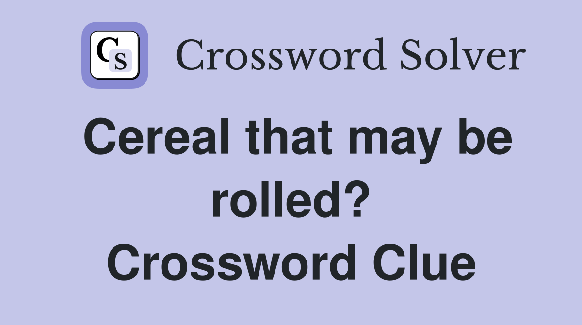 Cereal that may be rolled? Crossword Clue