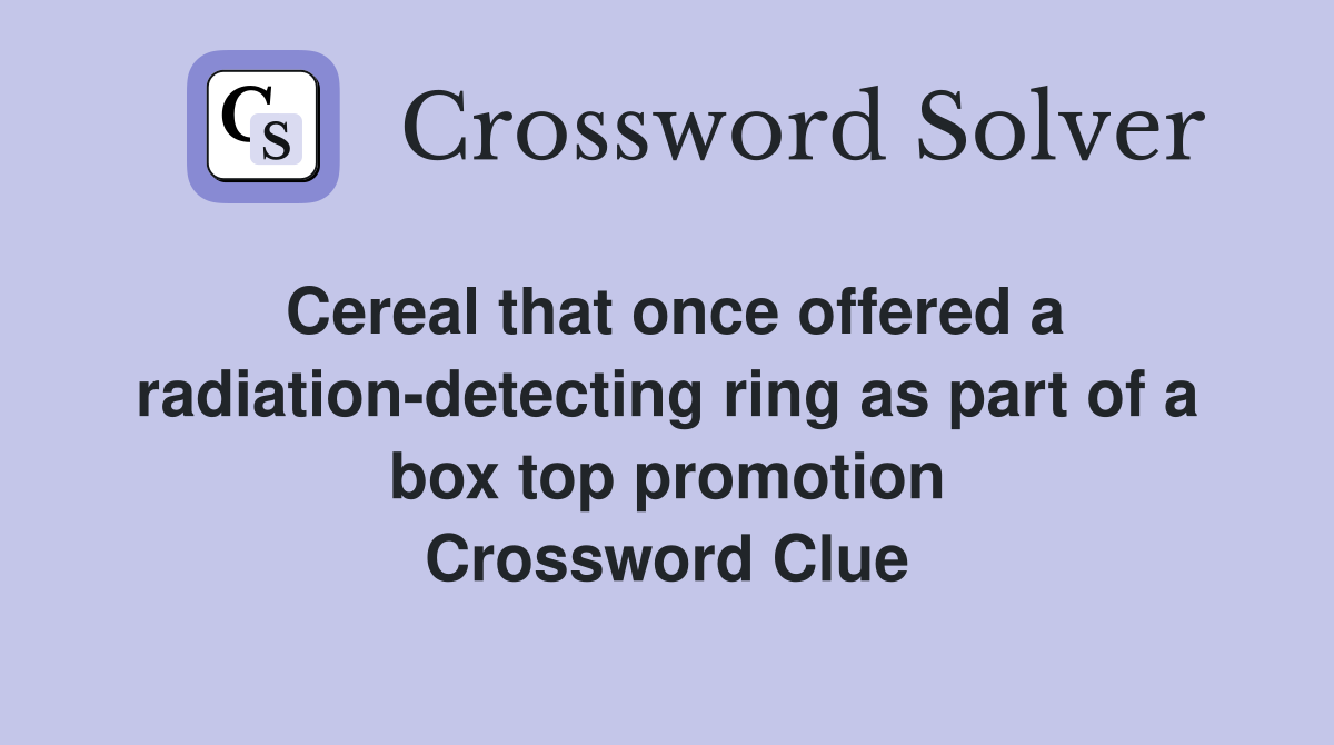 Cereal that once offered a radiation-detecting ring as part of a box top promotion Crossword Clue
