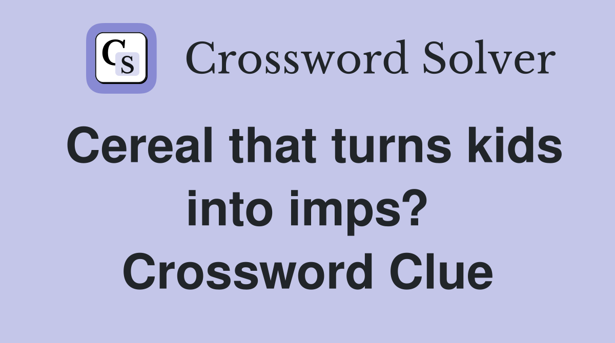 Cereal that turns kids into imps? Crossword Clue