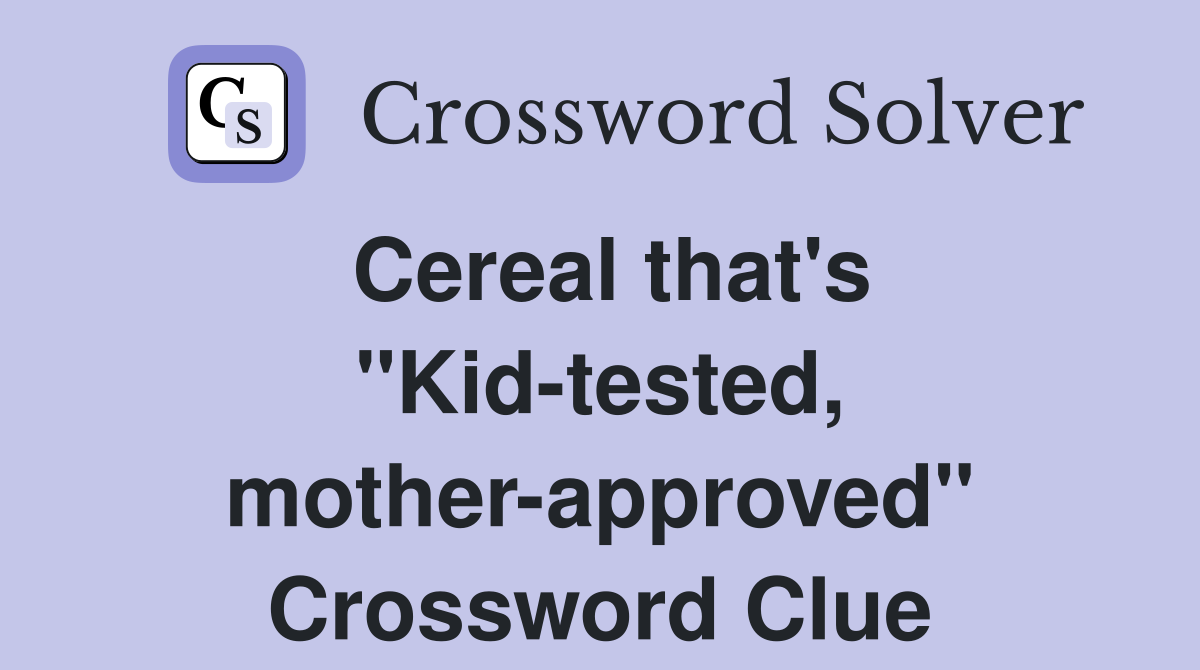 Cereal that's "Kid-tested, mother-approved" Crossword Clue
