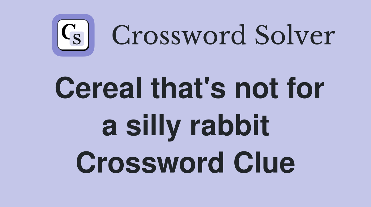 Cereal that's not for a silly rabbit Crossword Clue