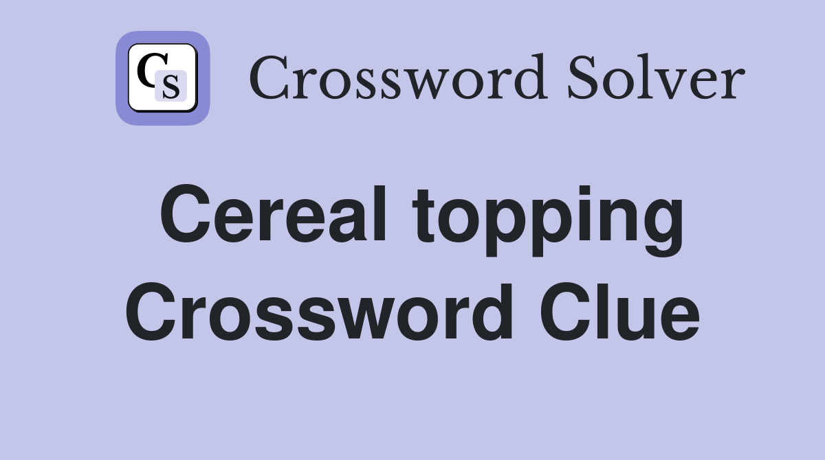 Cereal topping Crossword Clue