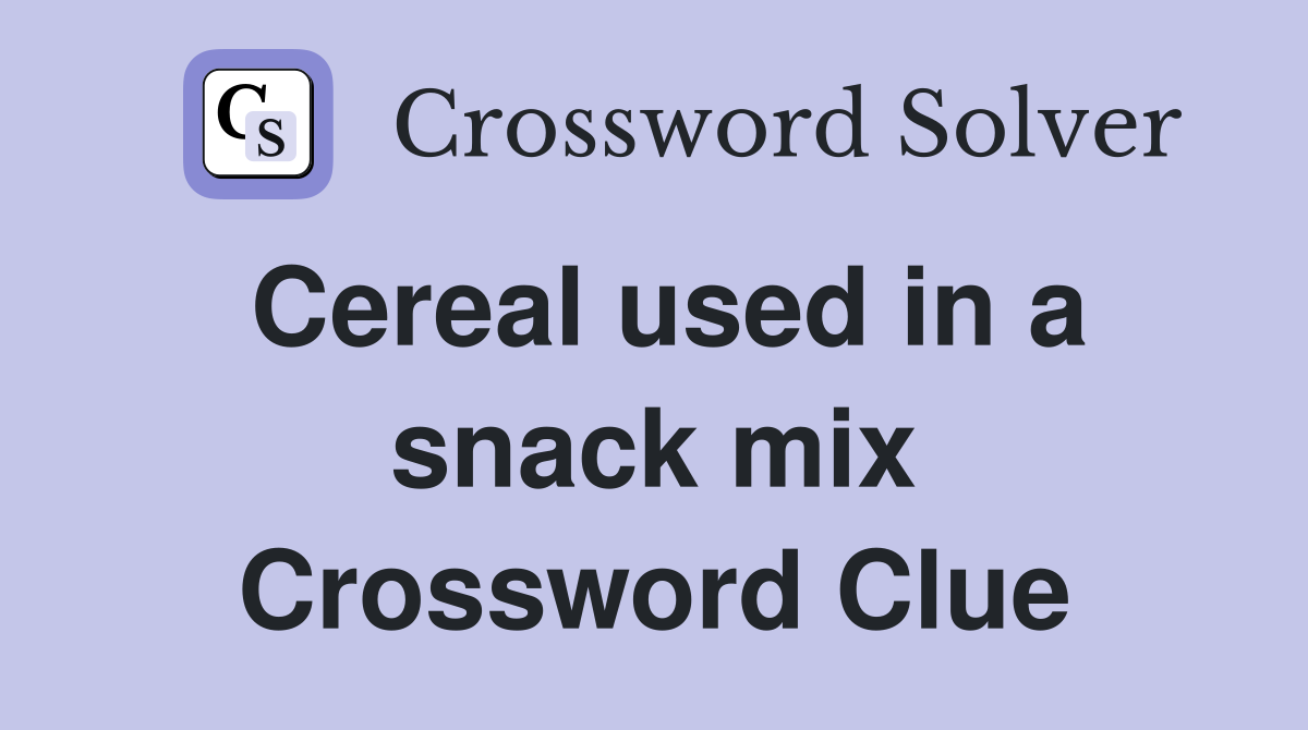 Cereal used in a snack mix Crossword Clue