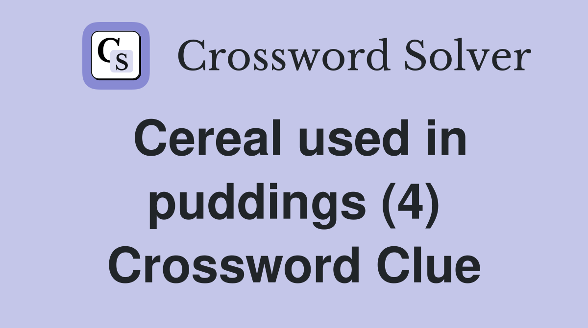 Cereal used in puddings (4) Crossword Clue