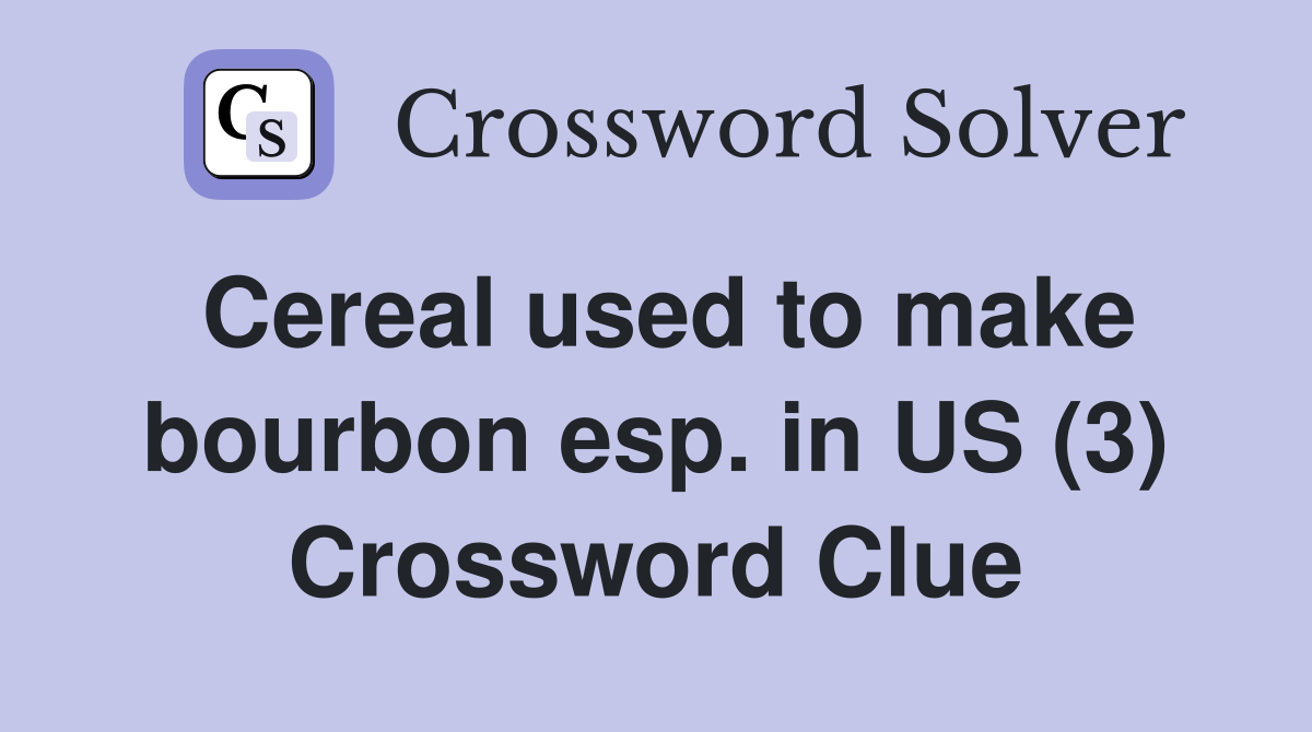 Cereal used to make bourbon esp. in US (3) Crossword Clue