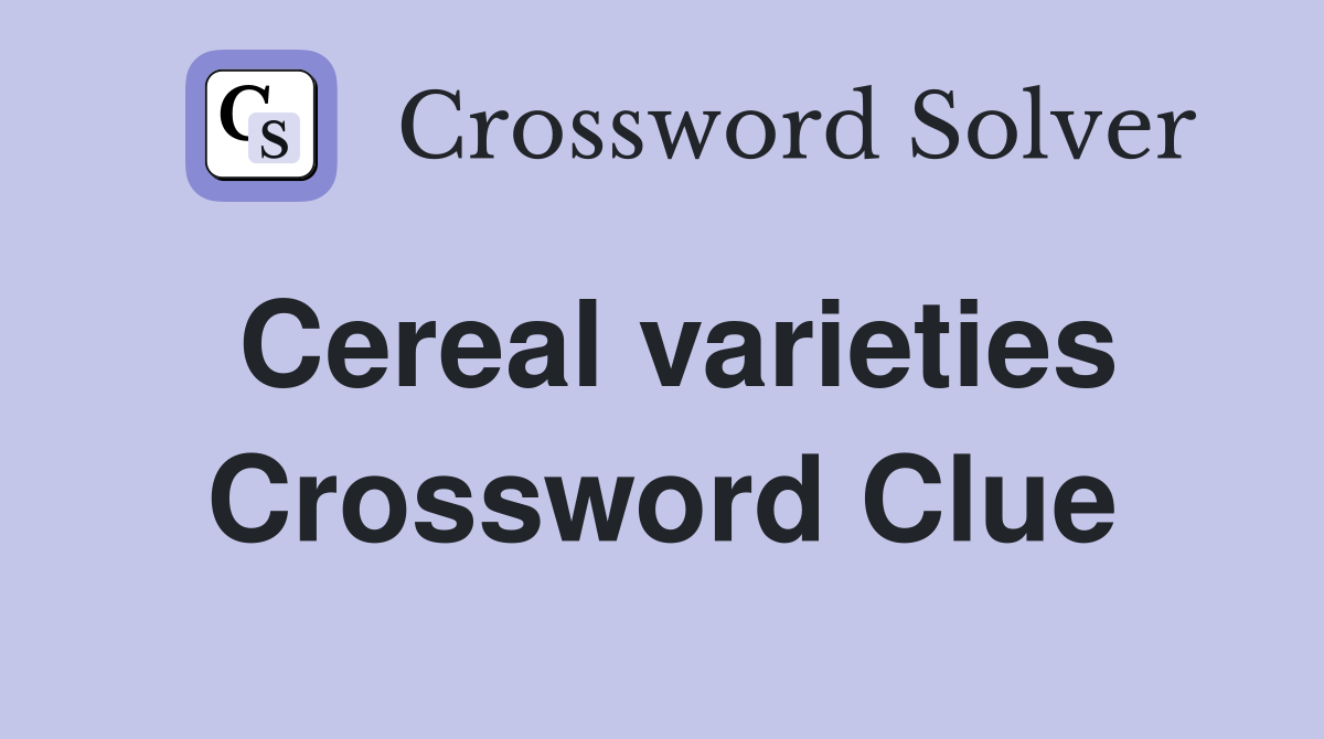 Cereal varieties Crossword Clue
