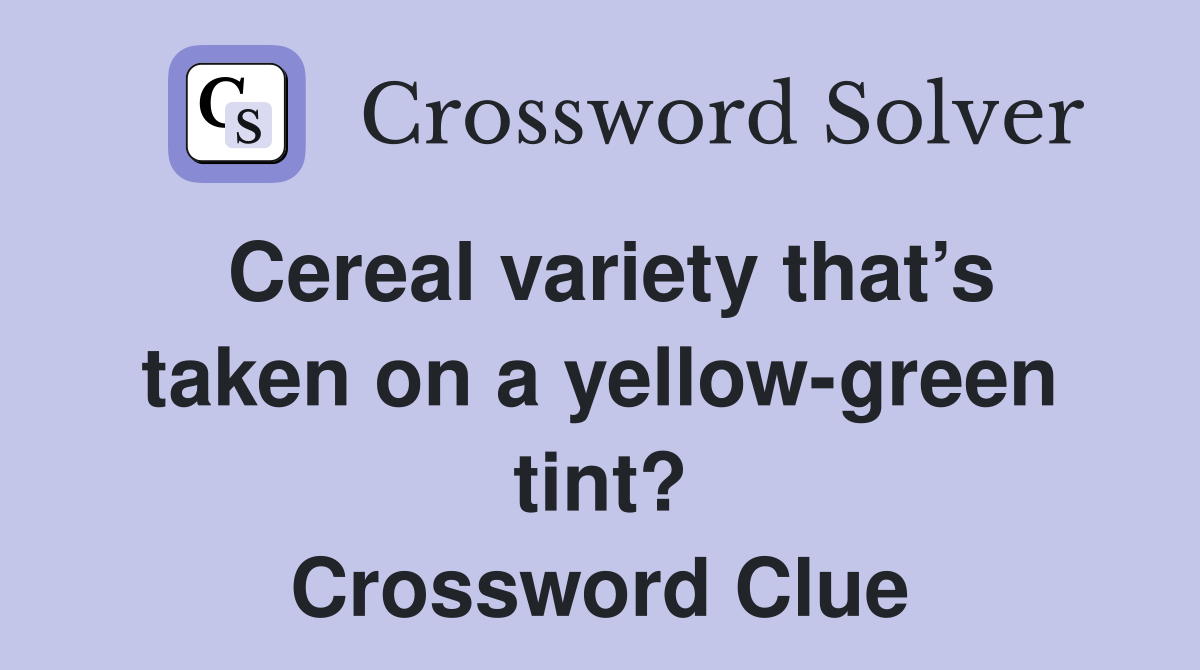 Cereal variety that’s taken on a yellow-green tint? Crossword Clue
