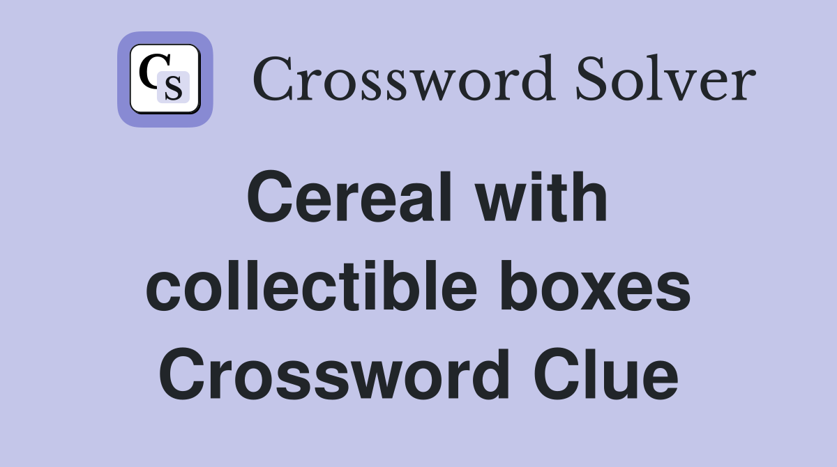 Cereal with collectible boxes Crossword Clue