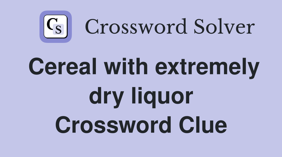 Cereal with extremely dry liquor Crossword Clue