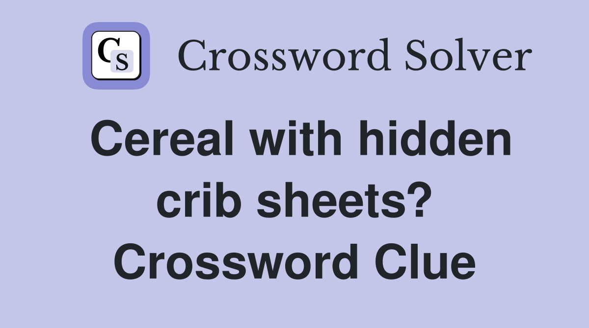 Cereal with hidden crib sheets? Crossword Clue