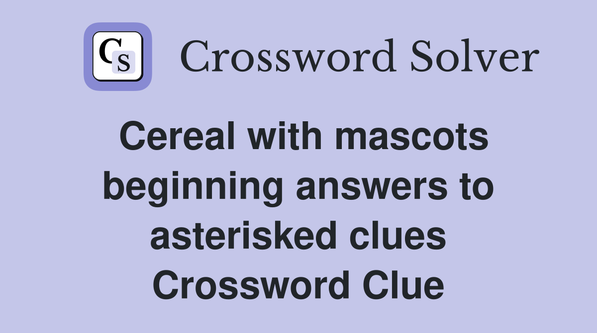 Cereal with mascots beginning answers to asterisked clues Crossword Clue
