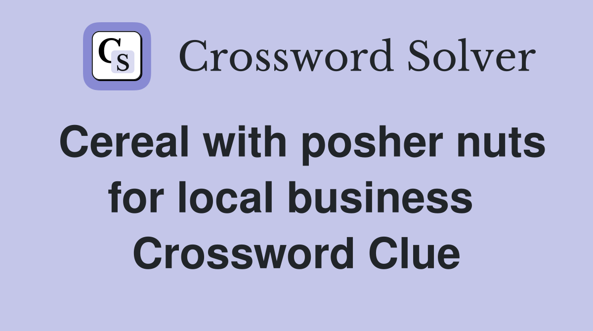 Cereal with posher nuts for local business  Crossword Clue