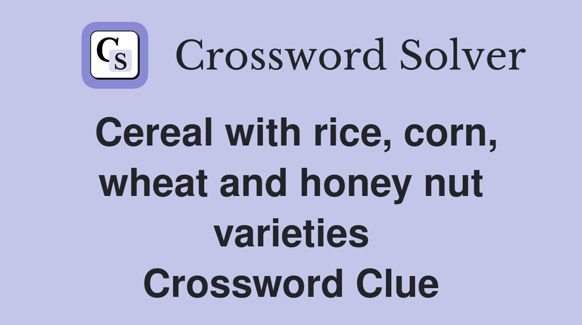 Cereal with rice, corn, wheat and honey nut varieties Crossword Clue