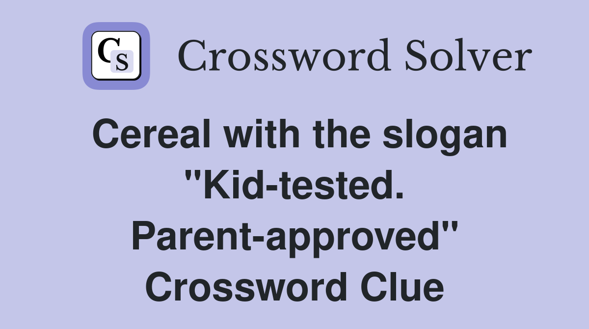 Cereal with the slogan "Kid-tested. Parent-approved" Crossword Clue