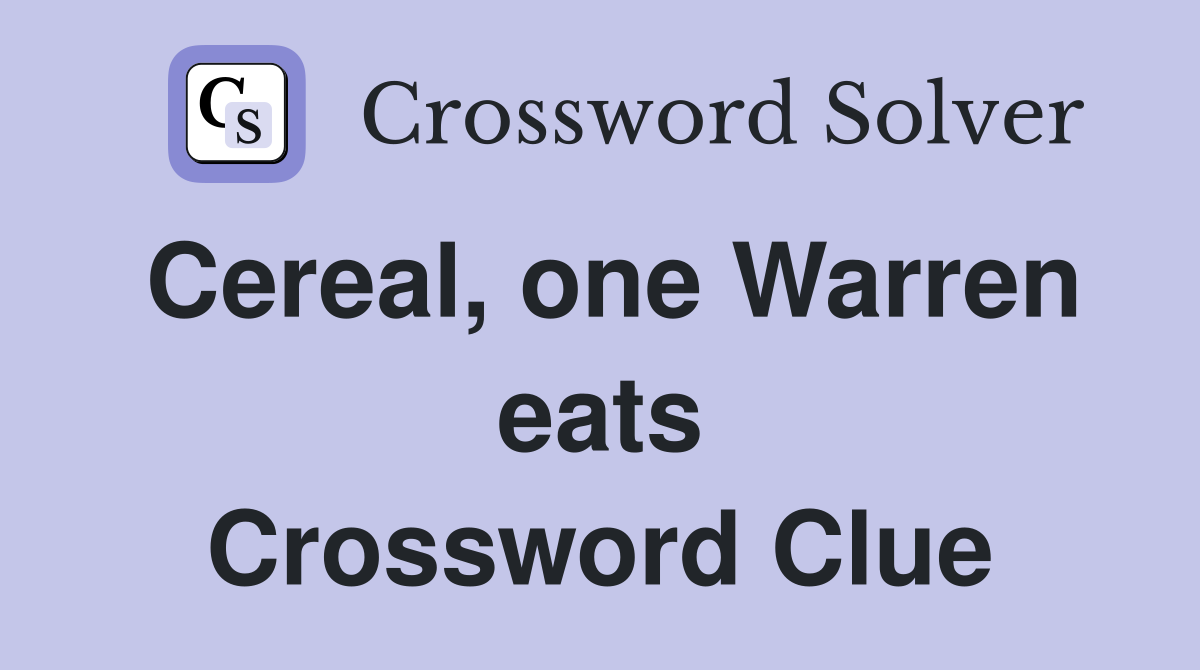 Cereal, one Warren eats Crossword Clue