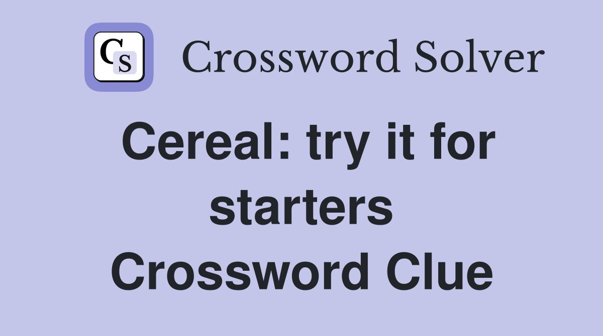 Cereal: try it for starters Crossword Clue