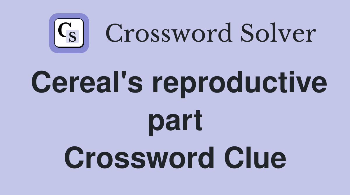 Cereal's reproductive part Crossword Clue